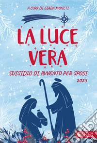 La luce vera. Sussidio di Avvento per sposi 2025 libro