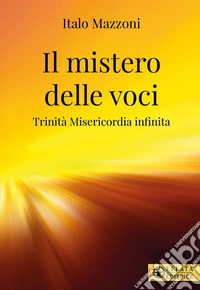 Il mistero delle voci. Trinità misericordia infinita libro