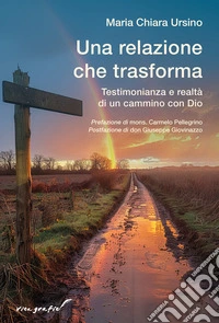 Una relazione che trasforma. Testimonianza e realtà di un cammino con Dio libro
