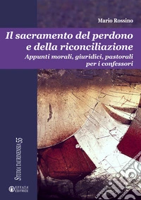 Il sacramento del perdono e della riconciliazione. Appunti morali, giuridici, pastorali per i confessori libro