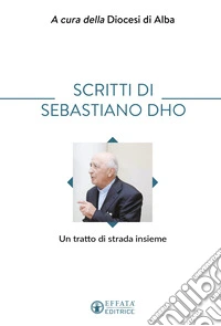 Scritti di Sebastiano Dho. Un tratto di strada insieme libro