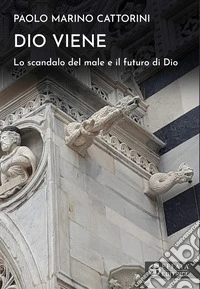 Dio viene. Lo scandalo del male e il futuro di Dio libro