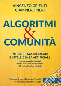 Algoritmi e comunità. Internet, social media e intelligenza artificiale. Le comunicazioni sociali della Chiesa cattolica italiana di fronte alla sfida digitale libro