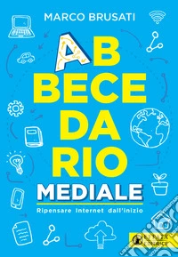 Abbecedario mediale. Ripensare Internet dall'inizio libro