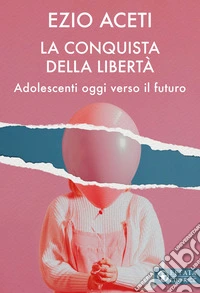 La conquista della libertà. Adolescenti oggi verso il futuro libro