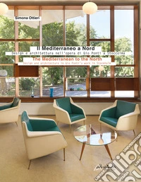 Il Mediterraneo a Nord. Design e architettura nell'opera di Gio Ponti a Stoccolma-The Mediterranean to the North. Design and architecture in Gio Ponti's work in Stockholm. Ediz. bilingue libro