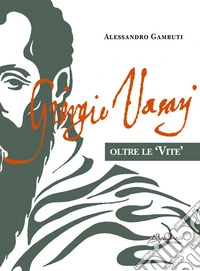 Giorgio Vasari. Oltre le «Vite» libro