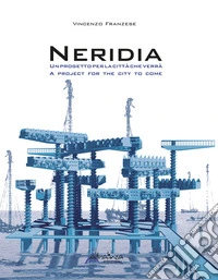 Neridia. Un progetto per la città che verrà-A project for the city to come. Ediz. bilingue