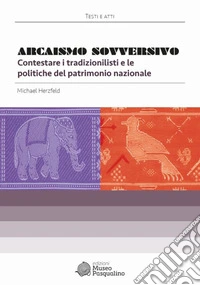 Arcaismo sovversivo. Contestare i tradizionalisti e le politiche del patrimonio nazionale