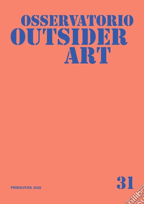 Osservatorio outsider art. Vol. 31: Primavera 2026