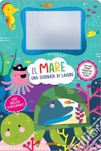 Il mare. Una giornata di lavoro. Lavagnette magiche. Ediz. illustrata. Con penna magnetica libro