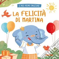 La felicità di Martina. Ediz. a colori libro