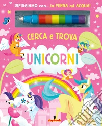 Unicorni. Cerca e trova. Ediz. a colori. Con penna ad acqua libro