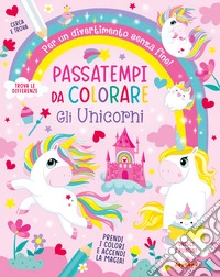Gli unicorni. Passatempi da colorare. Ediz. a colori libro