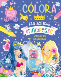 Colora. Fantastiche principesse. Ediz. a colori libro