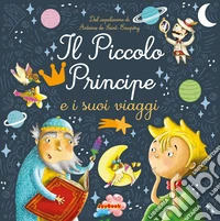 Il piccolo principe e i suoi viaggi. Ediz. a colori libro