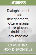 Dialoghi con il druido. Insegnamenti, lotte e magia di tre giovani druidi e il loro maestro libro