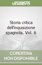 Storia critica dell'inquisizione spagnola. Vol. 6 libro