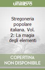 Stregoneria popolare italiana. Vol. 2: La magia degli elementi libro