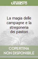 La magia delle campagne e la stregoneria dei pastori libro