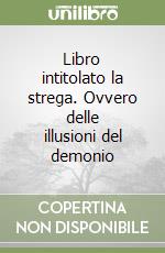 Libro intitolato la strega. Ovvero delle illusioni del demonio libro