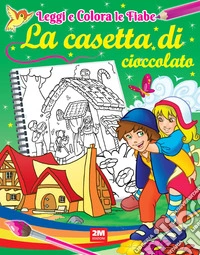 La casetta di cioccolato. Ediz. illustrata libro