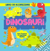 Dinosauri. Con finestre in morbido feltro. Ediz. a colori libro