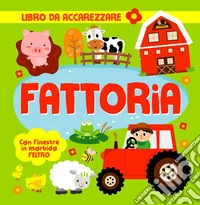 Fattoria. Con finestre in morbido feltro. Ediz. a colori libro