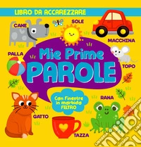 Mie prime parole. Con finestre in morbido feltro. Ediz. a colori libro