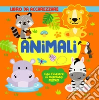 Animali. Con finestre in morbido feltro. Ediz. a colori libro