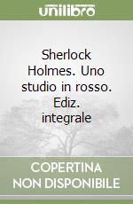 Sherlock Holmes. Uno studio in rosso. Ediz. integrale libro