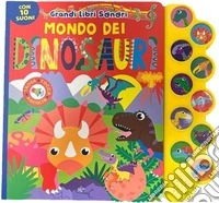 Mondo dei dinosauri. Grandi libri sonori. Ediz. a colori libro