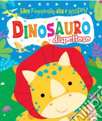 Dinosauro dispettoso. Finestrelle alza scopri. Ediz. a colori libro