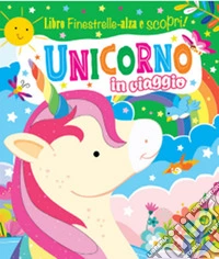 Unicorno in viaggio. Finestrelle alza scopri. Ediz. a colori libro