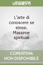 L'arte di conoscere se stessi. Massime spirituali libro