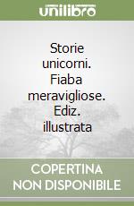 Storie unicorni. Fiaba meravigliose. Ediz. illustrata libro