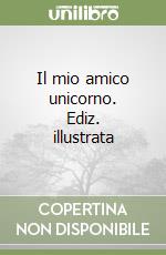 Il mio amico unicorno. Ediz. illustrata libro