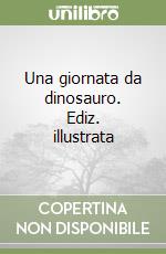 Una giornata da dinosauro. Ediz. illustrata libro