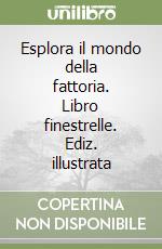 Esplora il mondo della fattoria. Libro finestrelle. Ediz. illustrata libro
