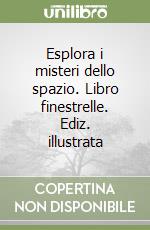 Esplora i misteri dello spazio. Libro finestrelle. Ediz. illustrata libro