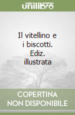 Il vitellino e i biscotti. Ediz. illustrata libro