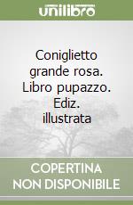 Coniglietto grande rosa. Libro pupazzo. Ediz. illustrata libro