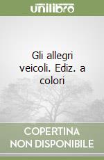 Gli allegri veicoli. Ediz. a colori libro