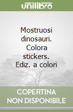 Mostruosi dinosauri. Colora stickers. Ediz. a colori libro