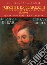 Turchi e barbareschi all'Elba e nell'arcipelago toscano 1501-1595. Storia e memoria storica popolare libro