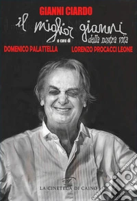 Gianni Ciardo. Il miglior Gianni della nostra vita libro
