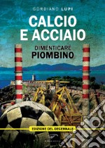 Calcio e acciaio. Dimenticare Piombino libro