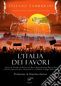 L'Italia dei favori. Storie di sistemi di potere nel Paese degli interessi particolari. I diritti spacciati per concessioni e i cittadini in fuga dalle urne libro