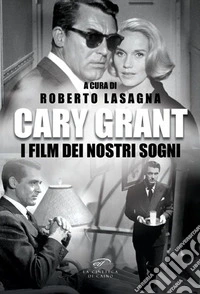 Cary Grant. I film dei nostri sogni libro