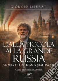 Dalla piccola alla grande Russia. Storia di un uomo qualunque libro